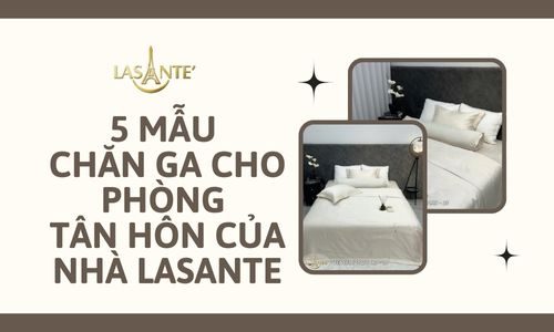 5 Mẫu Chăn Ga Cho Phòng Tân Hôn Của Nhà Lasante