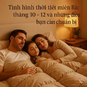 🌦️Tình hình thời tiết miền Bắc từ tháng 10 đến tháng 12 và những điều bạn cần chuẩn bị🌬️ 5 Thời tiết